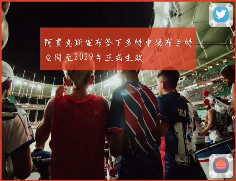 阿贾克斯宣布签下多特中场布兰特合同至2029年正式生效