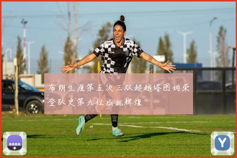 布朗生涯第五次三双超越塔图姆荣登队史第九位成就辉煌