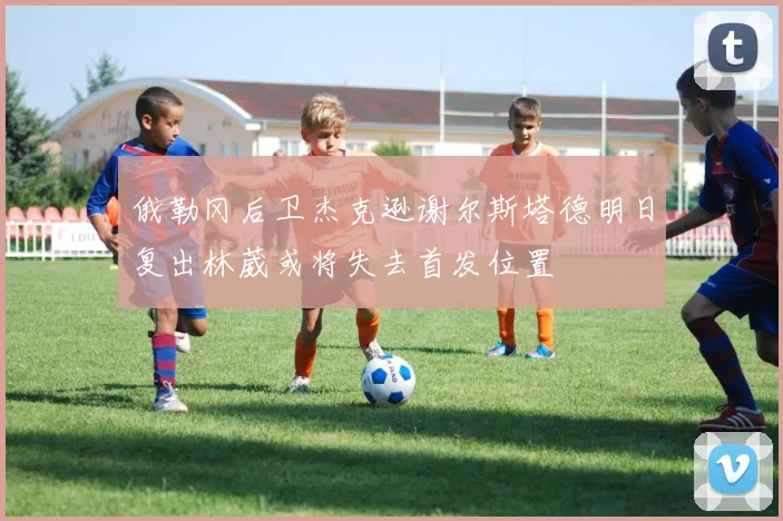 俄勒冈后卫杰克逊谢尔斯塔德明日复出林葳或将失去首发位置